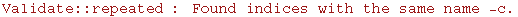 Validate :: repeated : Found indices with the same name -c .