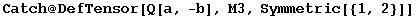 Catch @ DefTensor[Q[a, -b], M3, Symmetric[{1, 2}]]