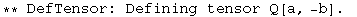 ** DefTensor: Defining tensor Q[a, -b] . 