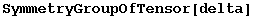 SymmetryGroupOfTensor[delta]