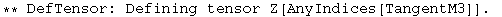 ** DefTensor: Defining tensor Z[AnyIndices[TangentM3]] . 