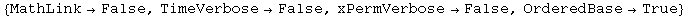 {MathLink→False, TimeVerbose→False, xPermVerbose→False, OrderedBase→True}