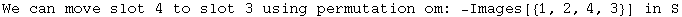 We can move slot 4 to slot 3 using permutation om:  -Images[{1, 2, 4, 3}]  in S