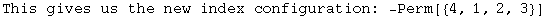 This gives us the new index configuration:  -Perm[{4, 1, 2, 3}]