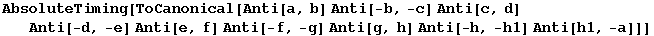 AbsoluteTiming[ToCanonical[Anti[a, b] Anti[-b, -c] Anti[c, d] Anti[-d, -e] Anti[e, f] Anti[-f, -g] Anti[g, h] Anti[-h, -h1] Anti[h1, -a]]]