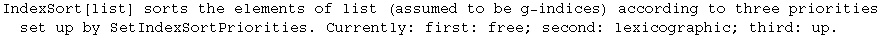 IndexSort[list] sorts the elements of list (assumed to be g-indices) according to three priorities set up by SetIndexSortPriorities. Currently: first: free; second: lexicographic; third: up.