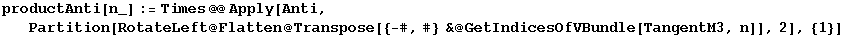 productAnti[n_] := Times @@ Apply[Anti, Partition[RotateLeft @ Flatten @ Transpose[{-#, #} & @ GetIndicesOfVBundle[TangentM3, n]], 2], {1}]