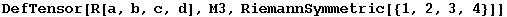 DefTensor[R[a, b, c, d], M3, RiemannSymmetric[{1, 2, 3, 4}]]