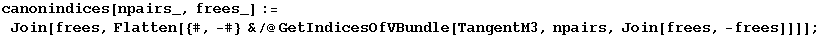 canonindices[npairs_, frees_] := Join[frees, Flatten[{#, -#} &/@GetIndicesOfVBundle[TangentM3, npairs, Join[frees, -frees]]]] ;