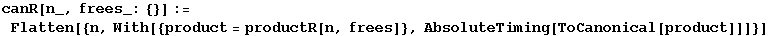 canR[n_, frees_: {}] := Flatten[{n, With[{product = productR[n, frees]}, AbsoluteTiming[ToCanonical[product]]]}]