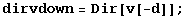 dirvdown = Dir[v[-d]] ;