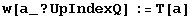 w[a_ ? UpIndexQ] := T[a]