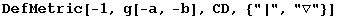 DefMetric[-1, g[-a, -b], CD, {"|", "▽"}]