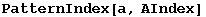 PatternIndex[a, AIndex]