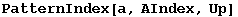 PatternIndex[a, AIndex, Up]