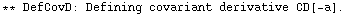 ** DefCovD: Defining covariant derivative CD[-a] . 