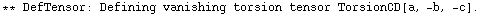 ** DefTensor: Defining vanishing torsion tensor TorsionCD[a, -b, -c] . 