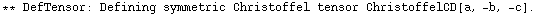 ** DefTensor: Defining symmetric Christoffel tensor ChristoffelCD[a, -b, -c] . 