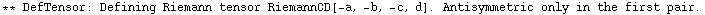 ** DefTensor: Defining Riemann tensor RiemannCD[-a, -b, -c, d] . Antisymmetric only in the first pair.