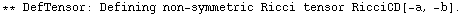 ** DefTensor: Defining non-symmetric Ricci tensor RicciCD[-a, -b] . 