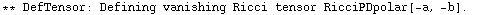 ** DefTensor: Defining vanishing Ricci tensor RicciPDpolar[-a, -b] . 