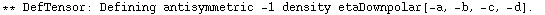 ** DefTensor: Defining antisymmetric -1 density etaDownpolar[-a, -b, -c, -d] . 