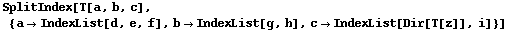 SplitIndex[T[a, b, c], {a→IndexList[d, e, f], b→IndexList[g, h], c→IndexList[Dir[T[z]], i]}]