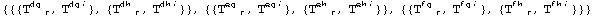 {{{T_ (  T)^dg , T_   ^dgi}, {T_ (  T)^dh , T_   ^dhi}}, {{T_ (  T)^eg , T_   ^egi}, {T_ (  T)^eh , T_   ^ehi}}, {{T_ (  T)^fg , T_   ^fgi}, {T_ (  T)^fh , T_   ^fhi}}}